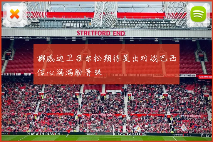 挪威边卫吕尔松期待复出对战巴西信心满满盼晋级