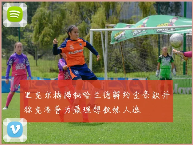 里克尔梅揭秘哈兰德解约金条款并称克洛普为最理想教练人选